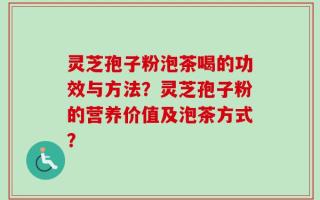灵芝孢子粉泡茶喝的功效与方法？灵芝孢子粉的营养价值及泡茶方式？