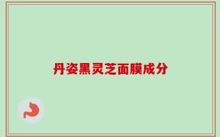 丹姿黑灵芝面膜成分