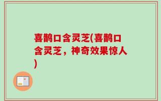 喜鹊口含灵芝(喜鹊口含灵芝，神奇效果惊人)