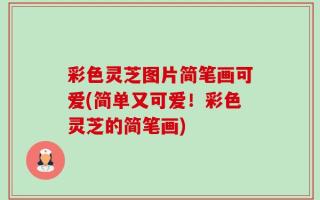 彩色灵芝图片简笔画可爱(简单又可爱！彩色灵芝的简笔画)