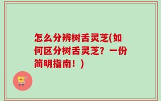 怎么分辨树舌灵芝(如何区分树舌灵芝？一份简明指南！)