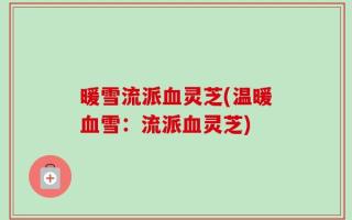 暖雪流派血灵芝(温暖血雪：流派血灵芝)