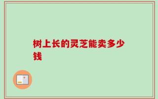 树上长的灵芝能卖多少钱