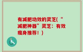 有减肥功效的灵芝(“减肥神器”灵芝：有效瘦身推荐！)