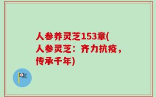 人参养灵芝153章(人参灵芝：齐力抗疫，传承千年)