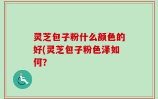 灵芝包子粉什么颜色的好(灵芝包子粉色泽如何？