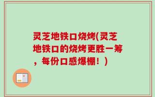 灵芝地铁口烧烤(灵芝地铁口的烧烤更胜一筹，每份口感爆棚！)