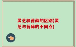 灵芝和苔藓的区别(灵芝与苔藓的不同点)