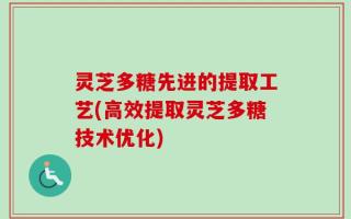 灵芝多糖先进的提取工艺(高效提取灵芝多糖技术优化)