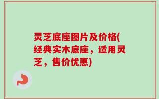 灵芝底座图片及价格(经典实木底座，适用灵芝，售价优惠)