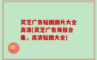 灵芝广告贴图图片大全高清(灵芝广告海报合集，高清贴图大全)