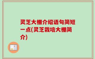 灵芝大棚介绍语句简短一点(灵芝栽培大棚简介)