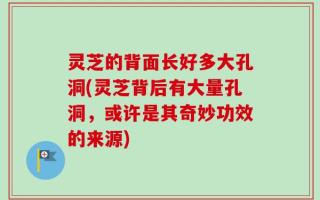 灵芝的背面长好多大孔洞(灵芝背后有大量孔洞，或许是其奇妙功效的来源)