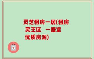 灵芝租房一居(租房  灵芝区  一居室  优质房源)