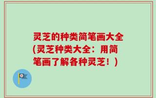 灵芝的种类简笔画大全(灵芝种类大全：用简笔画了解各种灵芝！)