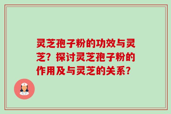 灵芝孢子粉的功效与灵芝?探讨灵芝孢子粉的作用及与灵芝的关系?-第1张图片-卓越灵芝孢子粉 灵芝孢子粉的功效与灵芝?探讨灵芝孢子粉的作用及与灵芝的关系?-第1张图片-卓越灵芝孢子粉
