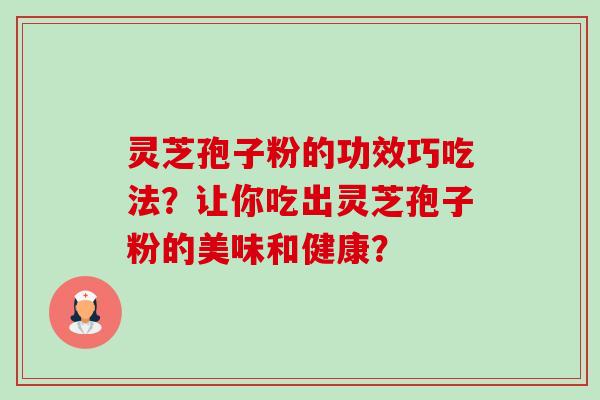 灵芝孢子粉的功效巧吃法?让你吃出灵芝孢子粉的美味和健康?-第1张图片-卓越灵芝孢子粉 灵芝孢子粉的功效巧吃法?让你吃出灵芝孢子粉的美味和健康?-第1张图片-卓越灵芝孢子粉