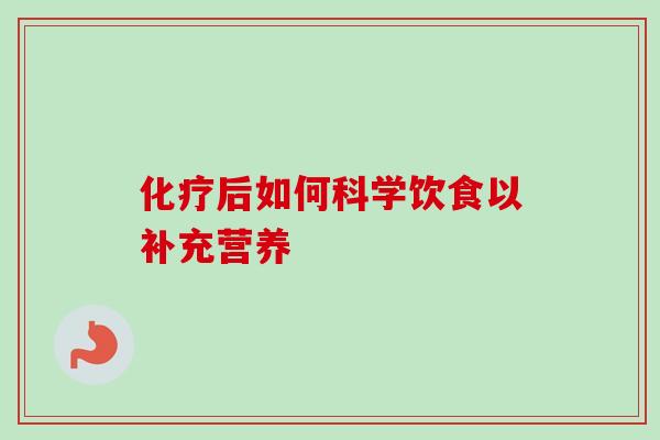化疗后如何科学饮食以补充营养-第1张图片-卓越灵芝孢子粉 化疗后如何科学饮食以补充营养-第1张图片-卓越灵芝孢子粉
