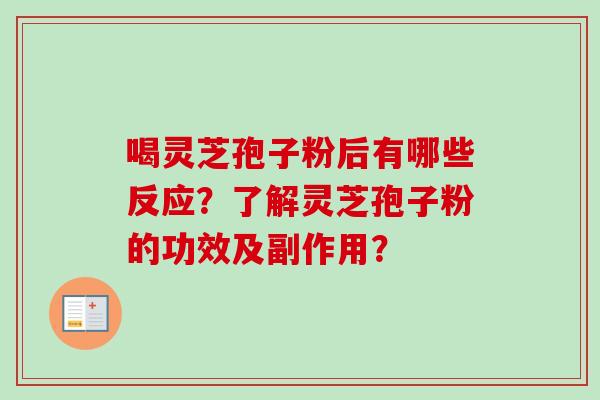 喝灵芝孢子粉后有哪些反应？了解灵芝孢子粉的功效及副作用？-第1张图片-卓越灵芝孢子粉