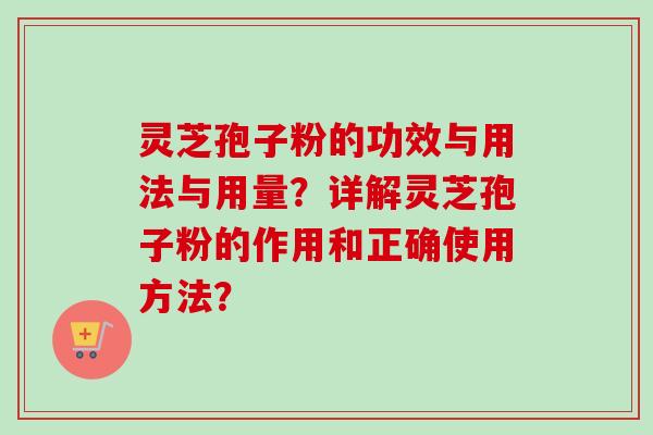灵芝孢子粉的功效与用法与用量?详解灵芝孢子粉的作用和正确使用方法?-第1张图片-卓越灵芝孢子粉 灵芝孢子粉的功效与用法与用量?详解灵芝孢子粉的作用和正确使用方法?-第1张图片-卓越灵芝孢子粉