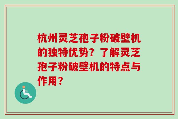 杭州灵芝孢子粉破壁机的独特优势?了解灵芝孢子粉破壁机的特点与作用?-第1张图片-卓越灵芝孢子粉 杭州灵芝孢子粉破壁机的独特优势?了解灵芝孢子粉破壁机的特点与作用?-第1张图片-卓越灵芝孢子粉