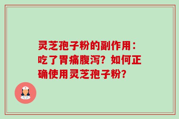 灵芝孢子粉的副作用：吃了胃痛腹泻？如何正确使用灵芝孢子粉？-第1张图片-卓越灵芝孢子粉