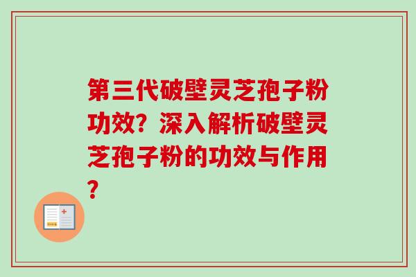 第三代破壁灵芝孢子粉功效?深入解析破壁灵芝孢子粉的功效与作用?-第1张图片-卓越灵芝孢子粉 第三代破壁灵芝孢子粉功效?深入解析破壁灵芝孢子粉的功效与作用?-第1张图片-卓越灵芝孢子粉