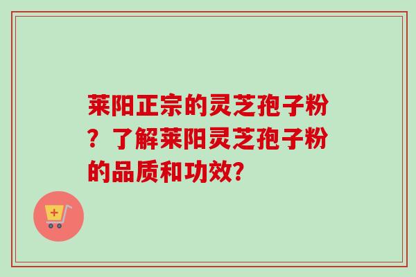莱阳正宗的灵芝孢子粉?了解莱阳灵芝孢子粉的品质和功效?-第1张图片-卓越灵芝孢子粉 莱阳正宗的灵芝孢子粉?了解莱阳灵芝孢子粉的品质和功效?-第1张图片-卓越灵芝孢子粉