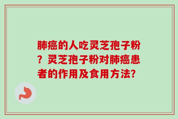 肺癌的人吃灵芝孢子粉?灵芝孢子粉对肺癌患者的作用及食用方法?-第1张图片-卓越灵芝孢子粉 肺癌的人吃灵芝孢子粉?灵芝孢子粉对肺癌患者的作用及食用方法?-第1张图片-卓越灵芝孢子粉