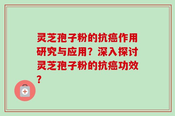 灵芝孢子粉的抗癌作用研究与应用?深入探讨灵芝孢子粉的抗癌功效?-第1张图片-卓越灵芝孢子粉 灵芝孢子粉的抗癌作用研究与应用?深入探讨灵芝孢子粉的抗癌功效?-第1张图片-卓越灵芝孢子粉