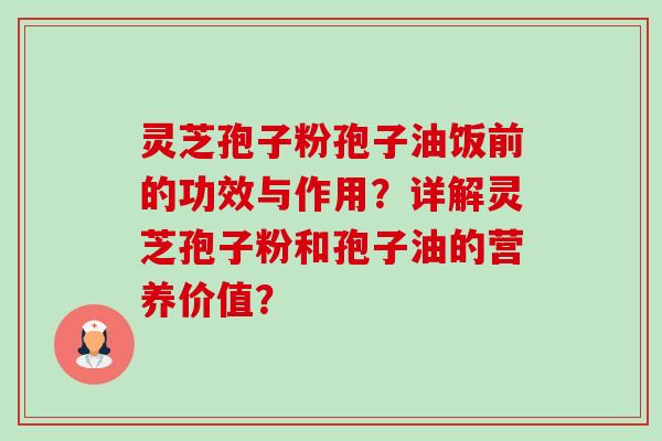 灵芝孢子粉孢子油饭前的功效与作用?详解灵芝孢子粉和孢子油的营养价值?-第1张图片-卓越灵芝孢子粉 灵芝孢子粉孢子油饭前的功效与作用?详解灵芝孢子粉和孢子油的营养价值?-第1张图片-卓越灵芝孢子粉