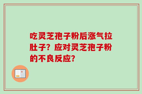 吃灵芝孢子粉后涨气拉肚子?应对灵芝孢子粉的不良反应?-第1张图片-卓越灵芝孢子粉 吃灵芝孢子粉后涨气拉肚子?应对灵芝孢子粉的不良反应?-第1张图片-卓越灵芝孢子粉
