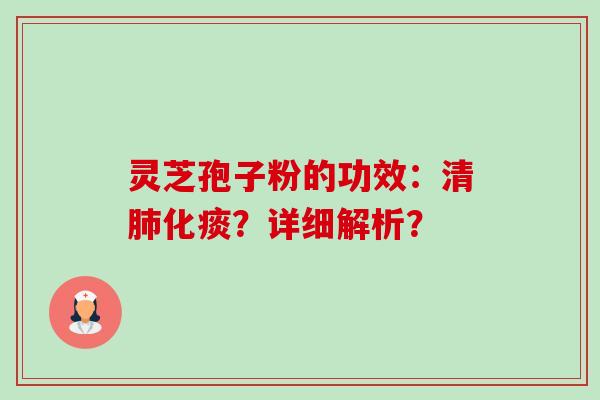 灵芝孢子粉的功效:清肺化痰?详细解析?-第1张图片-卓越灵芝孢子粉 灵芝孢子粉的功效:清肺化痰?详细解析?-第1张图片-卓越灵芝孢子粉