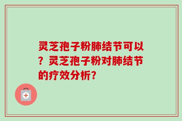 灵芝孢子粉肺结节可以?灵芝孢子粉对肺结节的疗效分析?-第1张图片-卓越灵芝孢子粉 灵芝孢子粉肺结节可以?灵芝孢子粉对肺结节的疗效分析?-第1张图片-卓越灵芝孢子粉