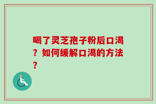 喝了灵芝孢子粉后口渴?如何缓解口渴的方法?-第1张图片-卓越灵芝孢子粉 喝了灵芝孢子粉后口渴?如何缓解口渴的方法?-第1张图片-卓越灵芝孢子粉