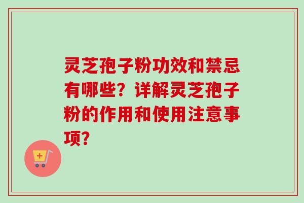 灵芝孢子粉功效和禁忌有哪些?详解灵芝孢子粉的作用和使用注意事项?-第1张图片-卓越灵芝孢子粉 灵芝孢子粉功效和禁忌有哪些?详解灵芝孢子粉的作用和使用注意事项?-第1张图片-卓越灵芝孢子粉