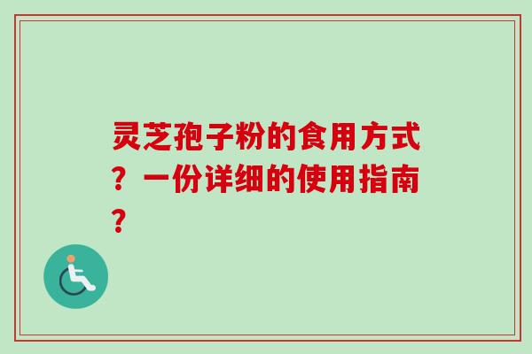 灵芝孢子粉的食用方式?一份详细的使用指南?-第1张图片-卓越灵芝孢子粉 灵芝孢子粉的食用方式?一份详细的使用指南?-第1张图片-卓越灵芝孢子粉