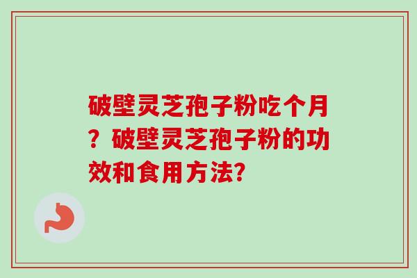 破壁灵芝孢子粉吃个月?破壁灵芝孢子粉的功效和食用方法?-第1张图片-卓越灵芝孢子粉 破壁灵芝孢子粉吃个月?破壁灵芝孢子粉的功效和食用方法?-第1张图片-卓越灵芝孢子粉