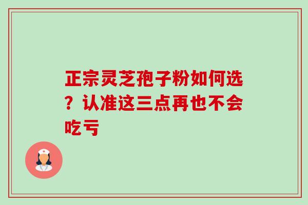 正宗灵芝孢子粉如何选?认准这三点再也不会吃亏-第1张图片-卓越灵芝孢子粉 正宗灵芝孢子粉如何选?认准这三点再也不会吃亏-第1张图片-卓越灵芝孢子粉