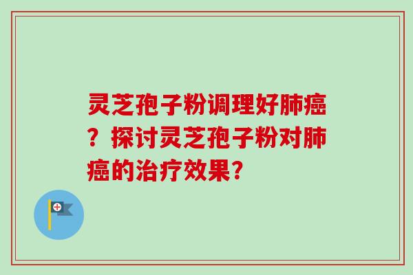 灵芝孢子粉调理好肺癌?探讨灵芝孢子粉对肺癌的治疗效果?-第1张图片-卓越灵芝孢子粉 灵芝孢子粉调理好肺癌?探讨灵芝孢子粉对肺癌的治疗效果?-第1张图片-卓越灵芝孢子粉