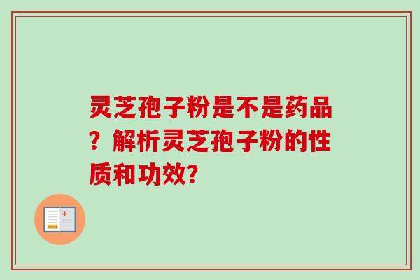 灵芝孢子粉是不是药品?解析灵芝孢子粉的性质和功效?-第1张图片-卓越灵芝孢子粉 灵芝孢子粉是不是药品?解析灵芝孢子粉的性质和功效?-第1张图片-卓越灵芝孢子粉