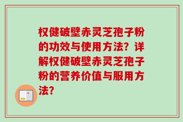 权健破壁赤灵芝孢子粉的功效与使用方法？详解权健破壁赤灵芝孢子粉的营养价值与服用方法？-第1张图片-卓越灵芝孢子粉