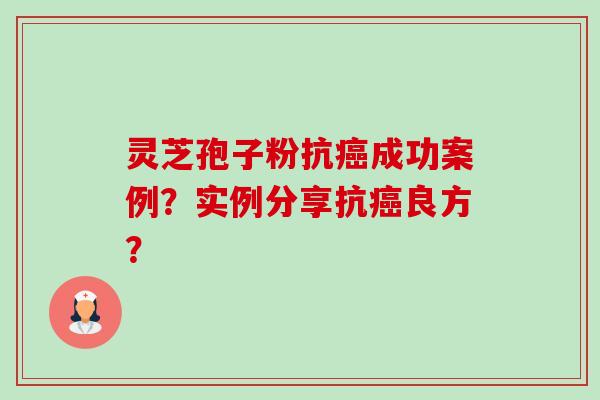灵芝孢子粉抗癌成功案例?实例分享抗癌良方?-第1张图片-卓越灵芝孢子粉 灵芝孢子粉抗癌成功案例?实例分享抗癌良方?-第1张图片-卓越灵芝孢子粉