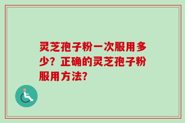 灵芝孢子粉一次服用多少?正确的灵芝孢子粉服用方法?-第1张图片-卓越灵芝孢子粉 灵芝孢子粉一次服用多少?正确的灵芝孢子粉服用方法?-第1张图片-卓越灵芝孢子粉