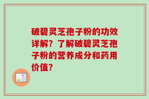 破碧灵芝孢子粉的功效详解?了解破碧灵芝孢子粉的营养成分和药用价值?-第1张图片-卓越灵芝孢子粉 破碧灵芝孢子粉的功效详解?了解破碧灵芝孢子粉的营养成分和药用价值?-第1张图片-卓越灵芝孢子粉