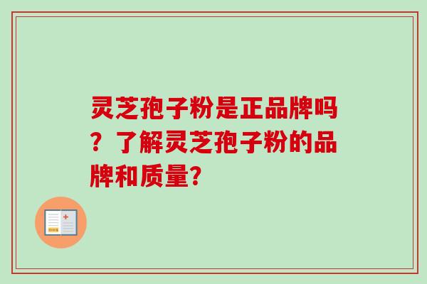 灵芝孢子粉是正品牌吗?了解灵芝孢子粉的品牌和质量?-第1张图片-卓越灵芝孢子粉 灵芝孢子粉是正品牌吗?了解灵芝孢子粉的品牌和质量?-第1张图片-卓越灵芝孢子粉