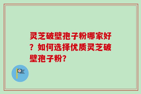 灵芝破壁孢子粉哪家好?如何选择优质灵芝破壁孢子粉?-第1张图片-卓越灵芝孢子粉 灵芝破壁孢子粉哪家好?如何选择优质灵芝破壁孢子粉?-第1张图片-卓越灵芝孢子粉