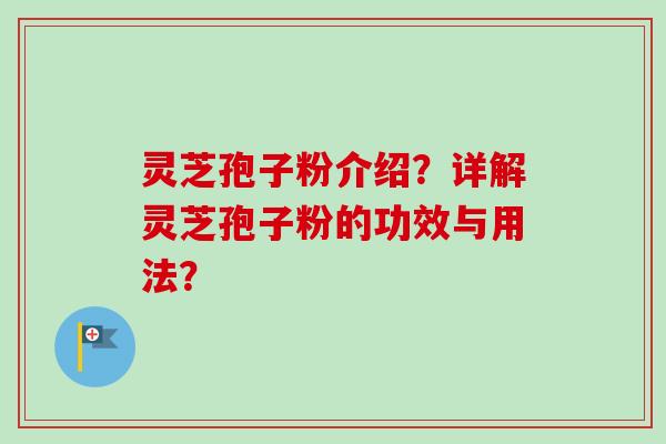 灵芝孢子粉介绍?详解灵芝孢子粉的功效与用法?-第1张图片-卓越灵芝孢子粉 灵芝孢子粉介绍?详解灵芝孢子粉的功效与用法?-第1张图片-卓越灵芝孢子粉