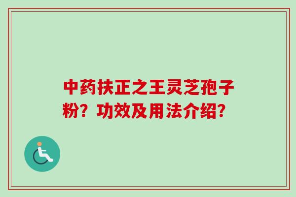 中药扶正之王灵芝孢子粉?功效及用法介绍?-第1张图片-卓越灵芝孢子粉 中药扶正之王灵芝孢子粉?功效及用法介绍?-第1张图片-卓越灵芝孢子粉