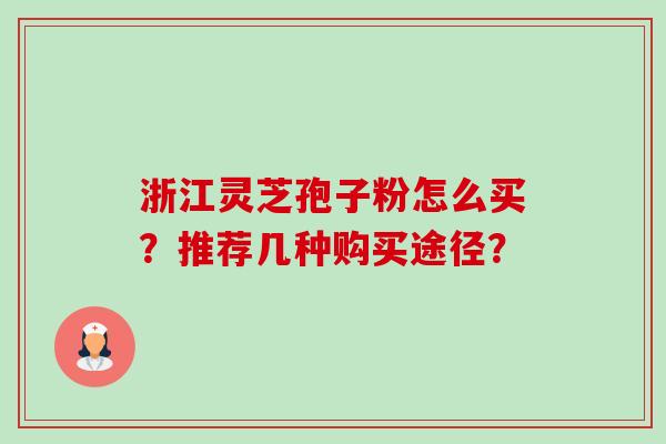 浙江灵芝孢子粉怎么买?推荐几种购买途径?-第1张图片-卓越灵芝孢子粉 浙江灵芝孢子粉怎么买?推荐几种购买途径?-第1张图片-卓越灵芝孢子粉